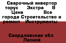 Сварочный инвертор торус-250 Экстра, 220В › Цена ­ 12 000 - Все города Строительство и ремонт » Инструменты   . Свердловская обл.,Лесной г.